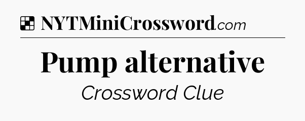 Solution: Pump alternative - NYT Crossword