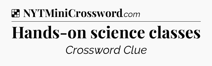 Solution: Hands-on science classes - NYT Crossword