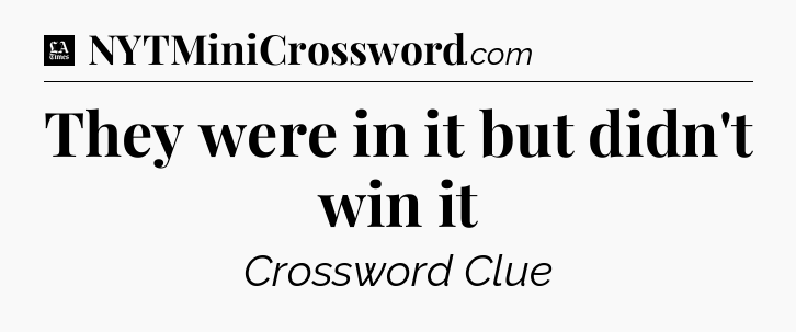 They were in it but didn't win it - LA Times Crossword