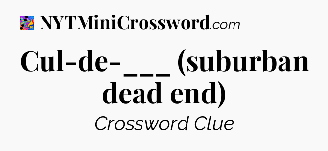 Cul-de-___ (suburban dead end) Crossword Clue