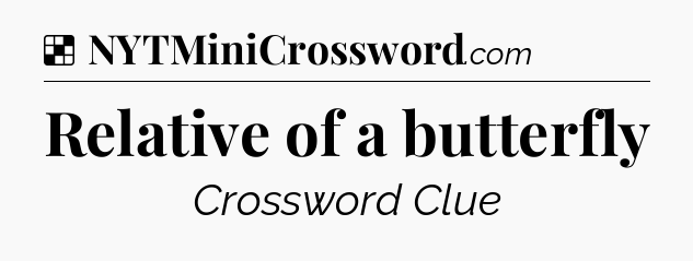 Relative of a butterfly NYT Crossword