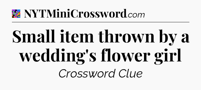 Small item thrown by a wedding's flower girl Crossword Clue