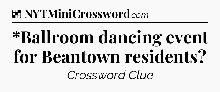Solution: *Ballroom dancing event for Beantown residents - NYT Crossword