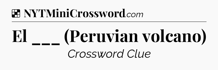 Solution: El ___ (Peruvian volcano) - NYT Crossword