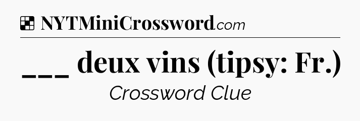 Solution: ___ deux vins (tipsy: Fr.) - NYT Crossword