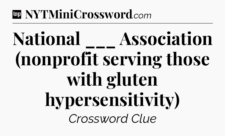 National ___ Association (nonprofit serving those with gluten hypersensitivity) Crossword Clue