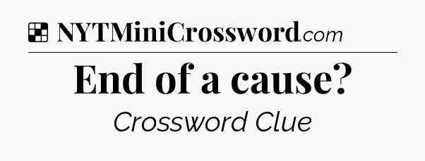 Solution: End of a cause - NYT Crossword