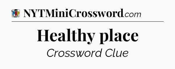 Healthy place Crossword Clue