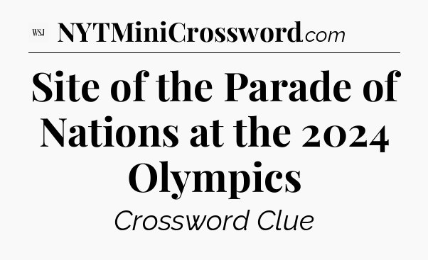 Site of the Parade of Nations at the 2024 Olympics - WSJ Crossword