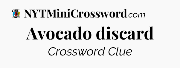 Avocado discard Crossword Clue