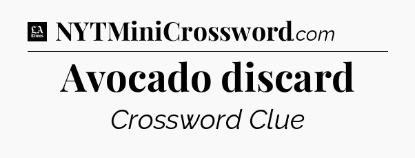 Avocado discard - LA Times Crossword