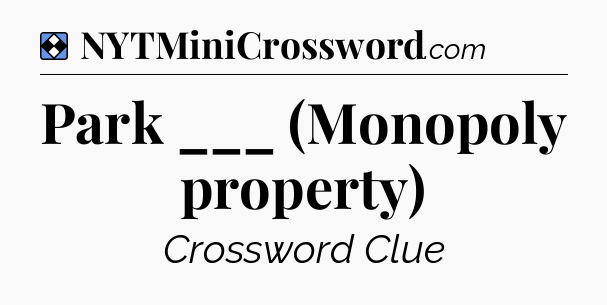 Solution: Park ___ (Monopoly property) - NYT Mini Crossword
