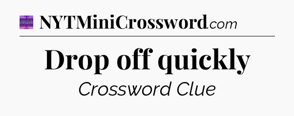 Drop off quickly - Thomas Joseph Crossword