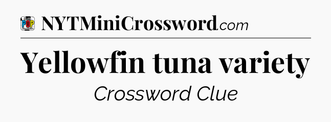 Yellowfin tuna variety Crossword Clue