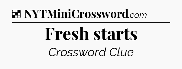 Solution: Fresh starts - NYT Crossword