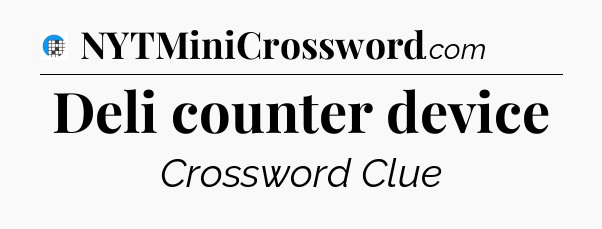 Deli counter device Crossword Clue
