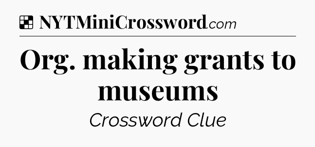 Solution: Org. making grants to museums - NYT Crossword