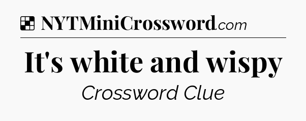 Solution: It's white and wispy - NYT Crossword