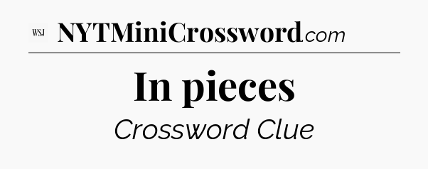 In pieces - WSJ Crossword