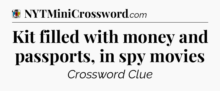 Kit filled with money and passports, in spy movies Crossword Clue