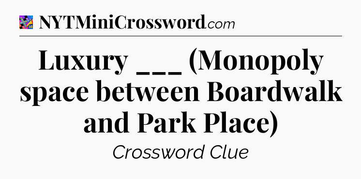 Luxury ___ (Monopoly space between Boardwalk and Park Place) Crossword Clue