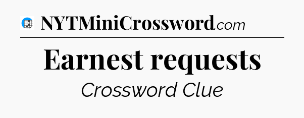 Earnest requests Crossword Clue