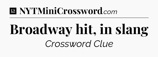 Broadway hit, in slang - LA Times Crossword