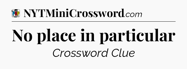 No place in particular Crossword Clue