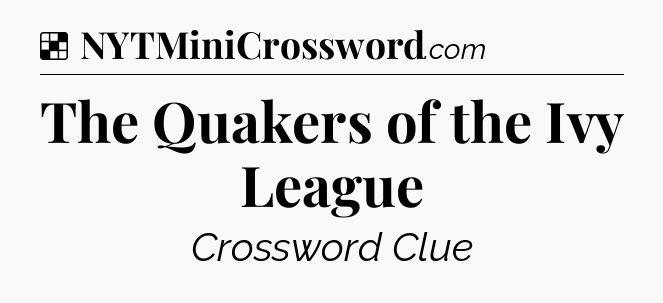 Solution: The Quakers of the Ivy League - NYT Crossword