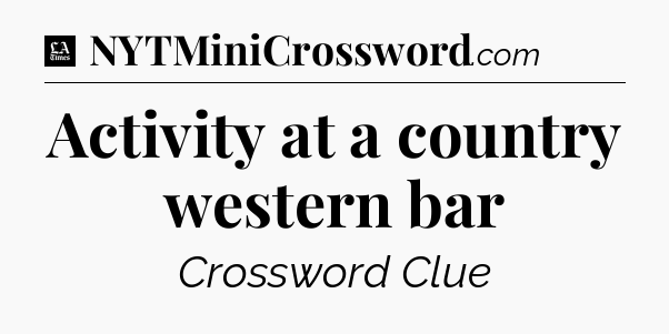 Activity at a country western bar - LA Times Crossword