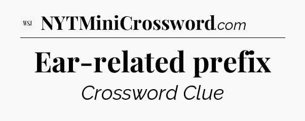 Ear-related prefix - WSJ Crossword