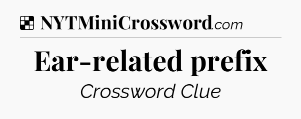 Solution: Ear-related prefix - NYT Crossword