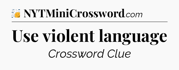 Use violent language - 7 Little Words