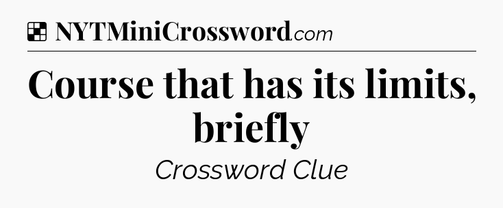 Solution: Course that has its limits, briefly - NYT Crossword