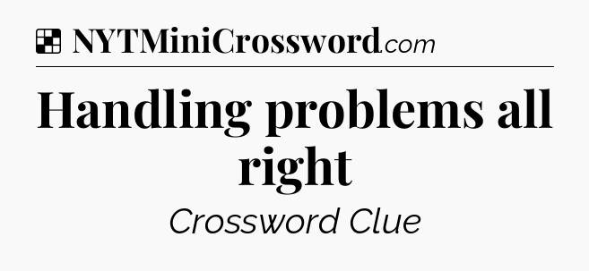 Solution: Handling problems all right - NYT Crossword