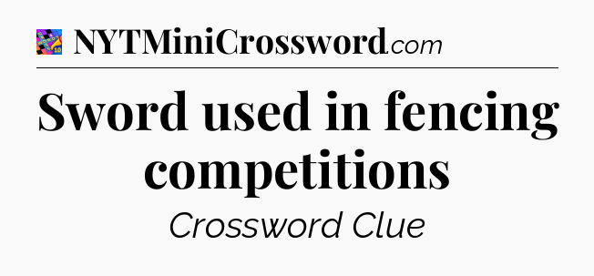 Sword used in fencing competitions Crossword Clue