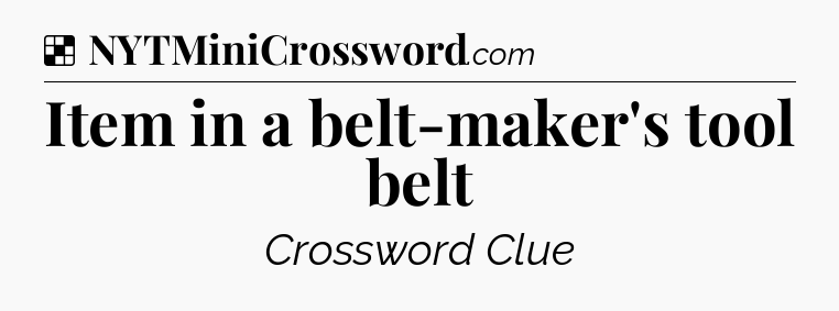 Solution: Item in a belt-maker's tool belt - NYT Crossword