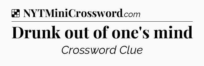 Solution: Drunk out of one's mind - NYT Crossword