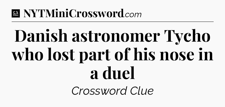 Danish astronomer Tycho who lost part of his nose in a duel - LA Times Crossword