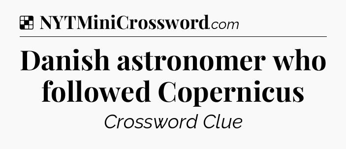 Solution: Danish astronomer who followed Copernicus - NYT Crossword