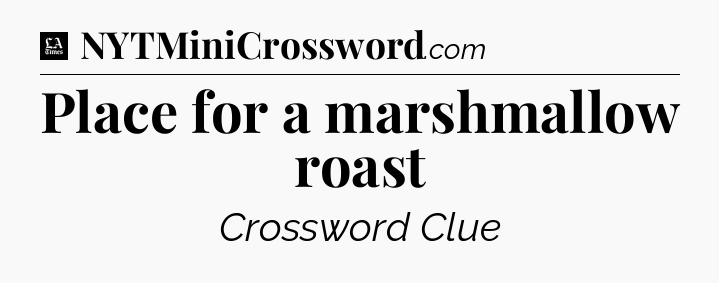 Place for a marshmallow roast - LA Times Crossword