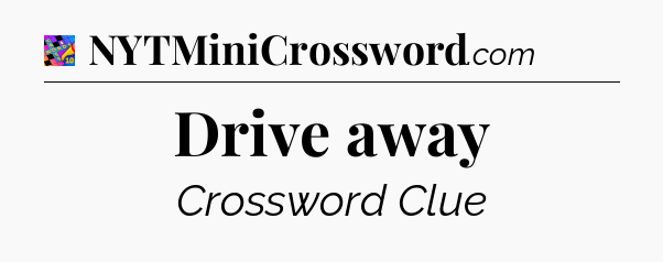 Drive away Crossword Clue