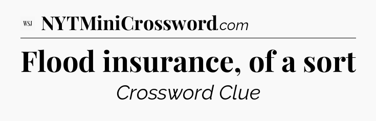 Flood insurance, of a sort - WSJ Crossword