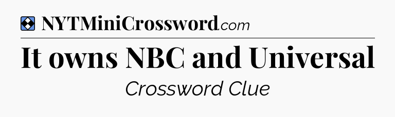 Solution: It owns NBC and Universal - NYT Mini Crossword