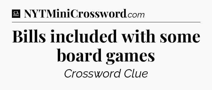 Bills included with some board games - LA Times Crossword
