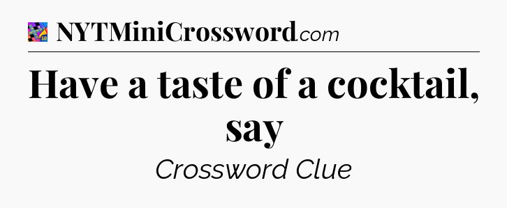 Have a taste of a cocktail, say Crossword Clue