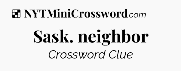 Solution: Sask. neighbor - NYT Crossword