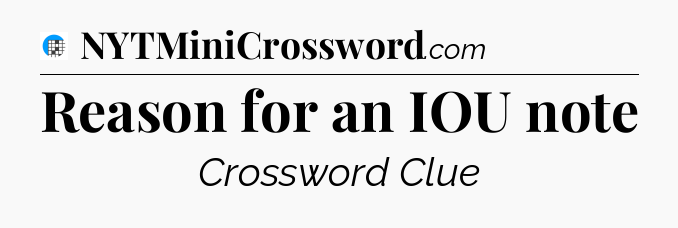 Reason for an IOU note Crossword Clue