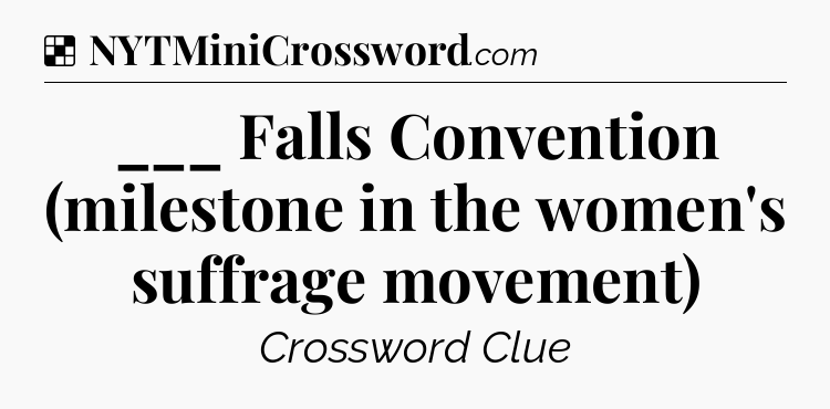 Solution: ___ Falls Convention (milestone in the women's suffrage movement) - NYT Crossword