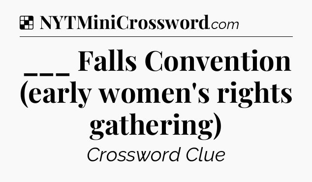 Solution: ___ Falls Convention (early women's rights gathering) - NYT Crossword